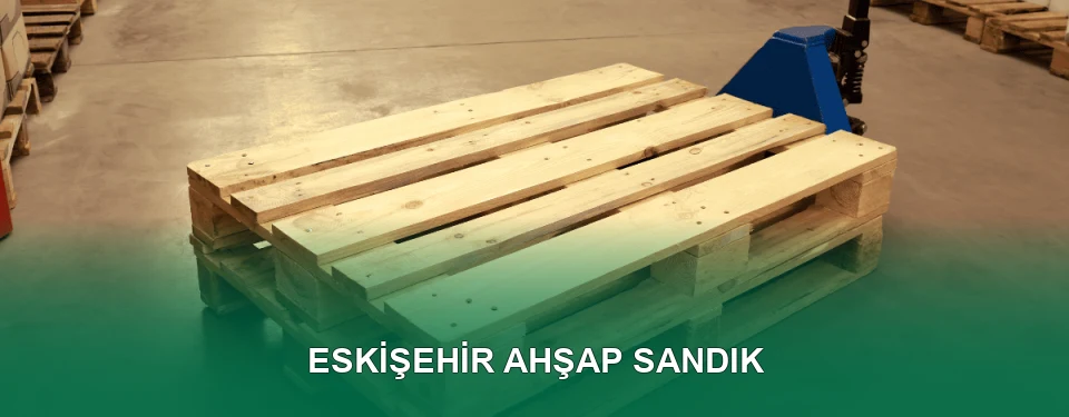 Eskişehir Ahşap Sandık İmalatı