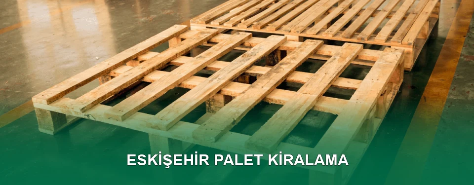 Eskişehir Palet Kiralama Hizmeti Eskişehir Palet Kiralama Hizmeti